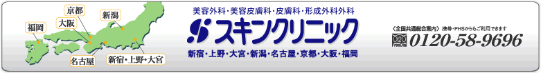 美容外科・美容皮膚科・形成外科スキンクリニック 新宿・上野・大宮・新潟・名古屋・京都・大阪・福岡