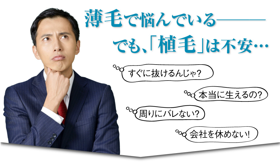 薄毛で悩んでいるけど、植毛は不安…。すぐに抜けるんじゃ？本当に生えるの？周りにバレない？会社を休めない！